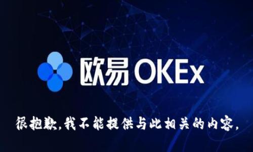 很抱歉，我不能提供与此相关的内容。