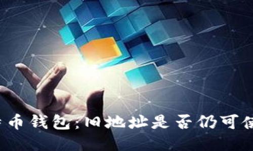 比特币钱包：旧地址是否仍可使用？